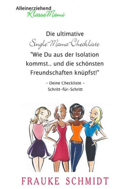 Die ultimative Single-Mama-Checkliste: "Wie Du aus der Isolation kommst und die schönsten Freundschaften knüpfst" by Frauke Schmidt