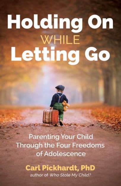 Holding On While Letting Go: Parenting Your Child Through the Four Freedoms of Adolescence by Carl Pickhardt
