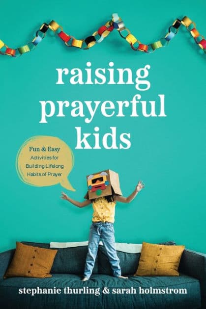 Raising Prayerful Kids: Fun and Easy Activities for Building Lifelong Habits of Prayer by Stephanie Thurling