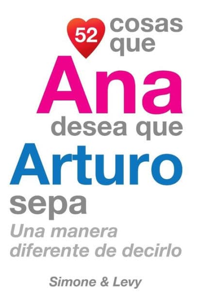 52 Cosas Que Ana Desea Que Arturo Sepa: Una Manera Diferente de Decirlo by Simone