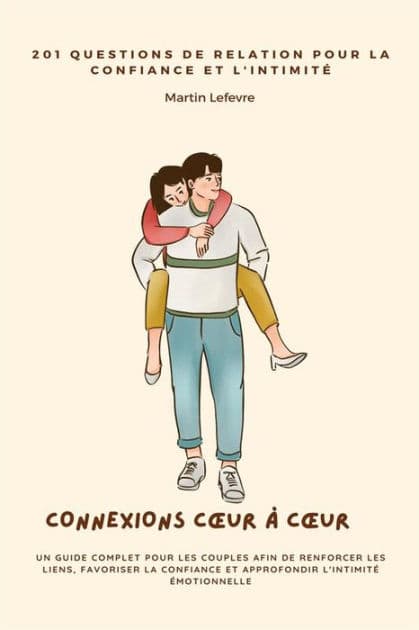 Connexions Cour à Cour: 201 Questions de Relation pour la Confiance et l'Intimité Un Guide Complet pour les Couples afin de Renforcer les Liens, Favoriser la Confiance et Approfondir l'Intimité Émotionnelle by Martin Lefevre