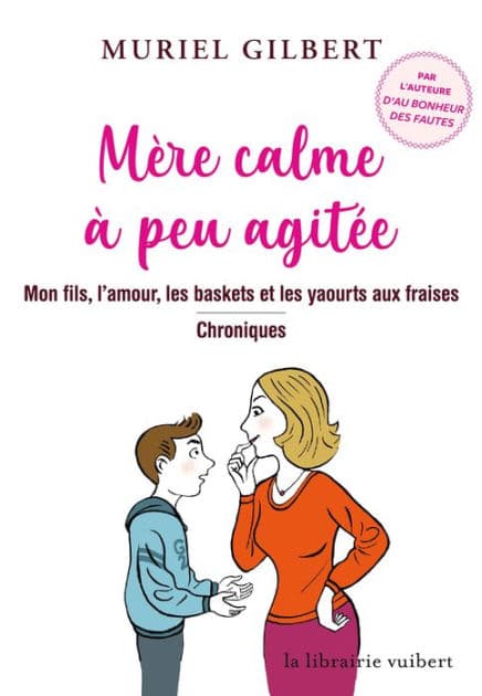 Mère calme à peu agitée: Mon fils, l'amour, les baskets et les yaourts aux fraises - Chroniques by Muriel Gilbert