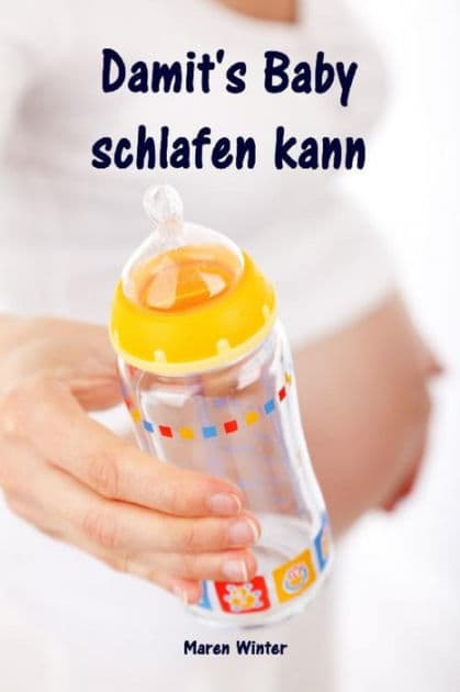 Damit's Baby schlafen kann: Sanfter Babyschlaf ist (k)ein Kinderspiel (Babyschlaf-Ratgeber: Tipps zum Einschlafen und Durchschlafen im 1. Lebensjahr) by Maren Winter