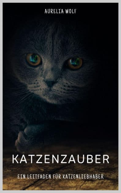 Katzenzauber: Ein Leitfaden für Katzenliebhaber by Aurelia Wolf