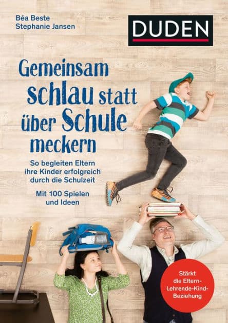 Gemeinsam schlau statt über Schule meckern: So begleiten Eltern ihre Kinder erfolgreich durch die Schulzeit. Mit 100 Spielen und Ideen. Stärkt die Eltern-Lehrende-Kind-Beziehung. Von Familien getestet. by Béa Beste
