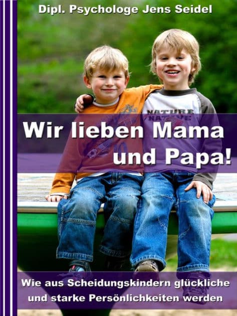 Wir lieben Papa und Mama! - Wie aus Scheidungskindern glückliche und starke Persönlichkeiten werden by Dipl. Psychologe Jens Seidel