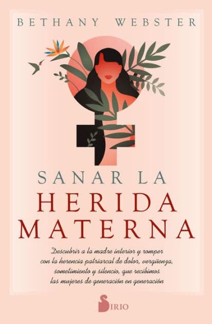 Sanar la herida materna: Descubrir a la madre interior y romper con la herencia patriarcal de dolor, vergüenza, sometimiento y silencio, que recibimos las mujeres de generación en generación by Bethany Webster