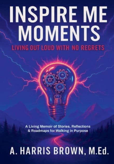 Inspire Me Moments: Living Out Loud with No Regrets by M.Ed. A. Harris Brown