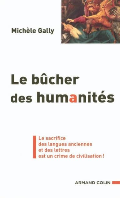 Le bûcher des humanités: Le sacrifice des langues anciennes et des lettres est un crime de civilisation ! by Michèle Gally