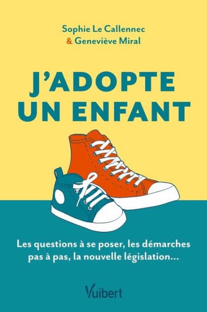 J'adopte un enfant: Le guide des futurs adoptants : les questions à se poser, les démarches pas à pas, la nouvelle lé... by Sophie Le Callennec