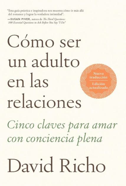 Cómo ser un adulto en las relaciones: Cinco claves para amar con conciencia plena / How to Be an Adult in Relationships by David Richo