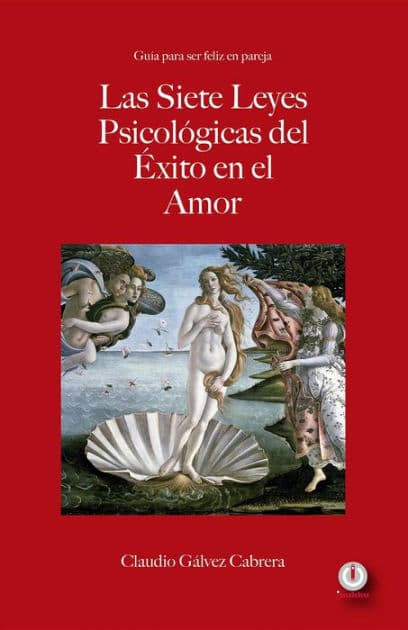 Las siete leyes psicológicas del éxito en el amor: Guía para ser feliz en pareja by Claudio Gálvez Cabrera