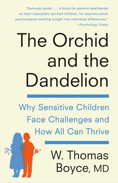 The Orchid and the Dandelion: Why Sensitive Children Face Challenges and How All Can Thrive by W. Thomas Boyce MD