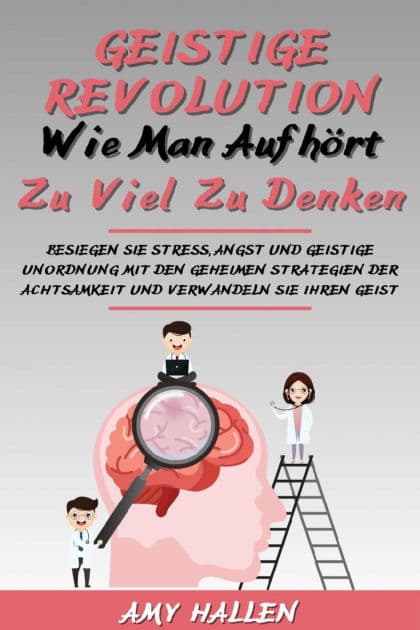 Geistige Revolution: Wie man aufhört, zu viel zu denken: Besiegen Sie Stress, Angst und geistige Unordnung mit den geheimen Strategien der Achtsamkeit und verwandeln Sie Ihren Geist by Amy Hallen