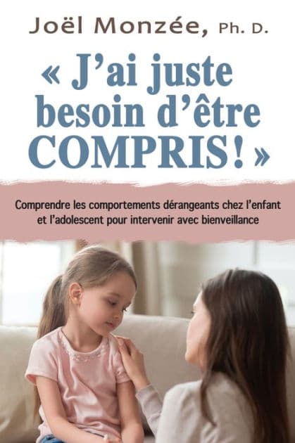 J'ai juste besoin d'être compris! N.E.: Comprendre les comportements dérangeants chez l'enfant pour intervenir avec bienveillance by Joël Monzée