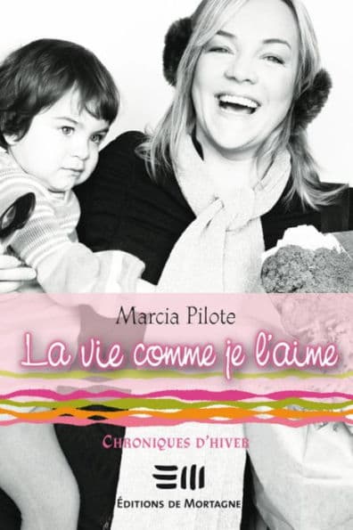 La vie comme je l'aime - Chroniques d'hiver by Marcia Pilote