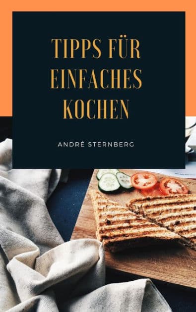 Tipps für einfaches Kochen: Lesen Sie 35 topaktuelle Artikel zu einfachem Kochen! by Andre Sternberg