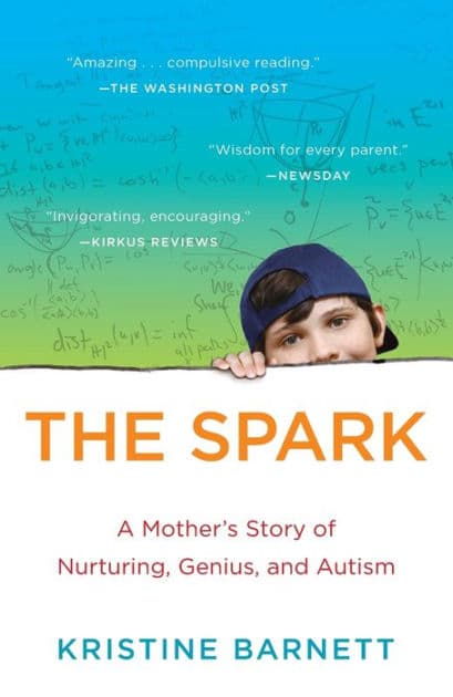 The Spark: A Mother's Story of Nurturing, Genius, and Autism by Kristine Barnett