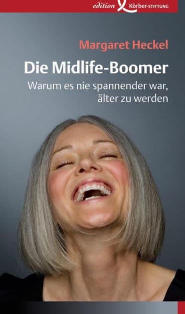 Die Midlife-Boomer: Warum es nie spannender war, älter zu werden by Margaret Heckel