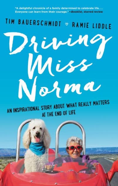 Driving Miss Norma: An Inspirational Story About What Really Matters at the End of Life by Tim Bauerschmidt