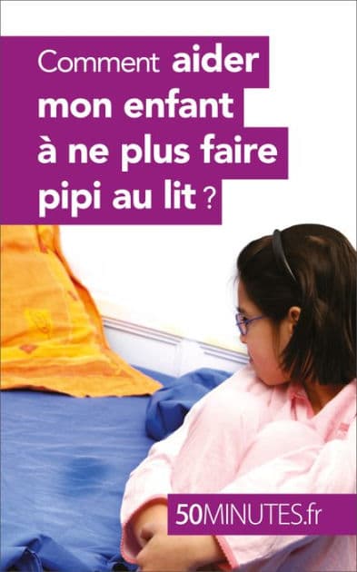 Comment aider mon enfant à ne plus faire pipi au lit ? by Dominique van der Kaa