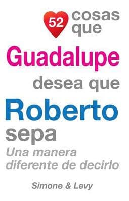 52 Cosas Que Guadalupe Desea Que Roberto Sepa: Una Manera Diferente de Decirlo by Simone