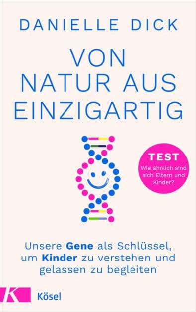 Von Natur aus einzigartig: Unsere Gene als Schlüssel, um Kinder zu verstehen und gelassen zu begleiten - TEST Wie ähnlich sind sich Eltern und Kinder? by Danielle Dick