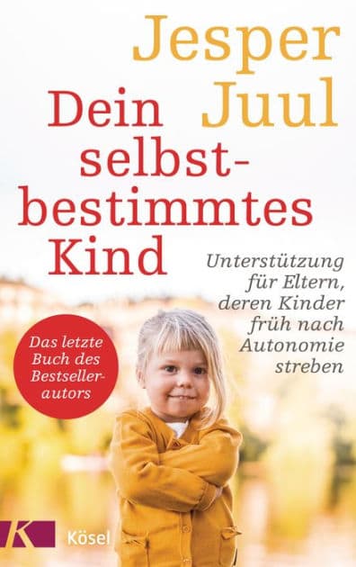 Dein selbstbestimmtes Kind: Unterstützung für Eltern, deren Kinder früh nach Autonomie streben by Jesper Juul