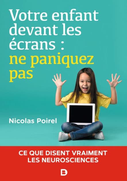 Votre enfant devant les écrans : ne paniquez pas by Nicolas Poirel