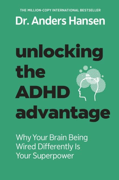 Unlocking the ADHD Advantage: Why Your Brain Being Wired Differently Is Your Superpower by Anders Hansen