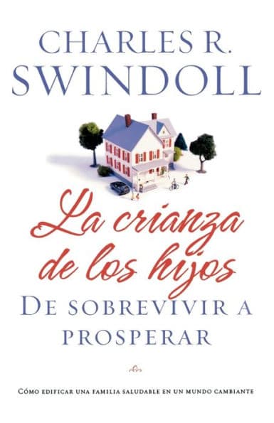 La crianza de los hijos: De sobrevivir a prosperar by Charles R. Swindoll