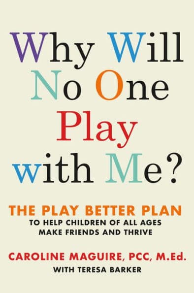 Why Will No One Play with Me?: The Play Better Plan to Help Children of All Ages Make Friends and Thrive by Caroline Maguire