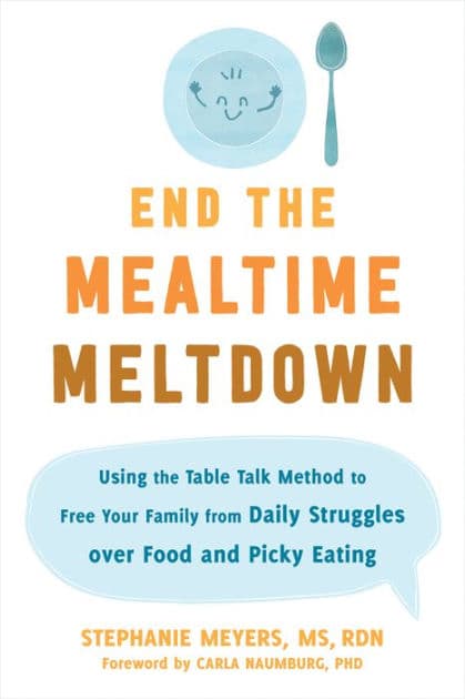 End the Mealtime Meltdown: Using the Table Talk Method to Free Your Family from Daily Struggles over Food and Picky Eating by Stephanie Meyers MS