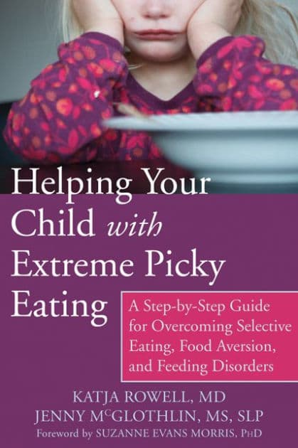 Helping Your Child with Extreme Picky Eating: A Step-by-Step Guide for Overcoming Selective Eating, Food Aversion, and Feeding Disorders by Katja Rowell MD