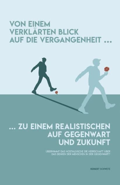 Von einem verklärten Blick in die Vergangenheit zu einem realistischen auf Gegenwart und Zukunft: Übernimmt das Nostalgische die Herrschaft über das Denken der Menschen in der Gegenwart? by Herbert Schwetz