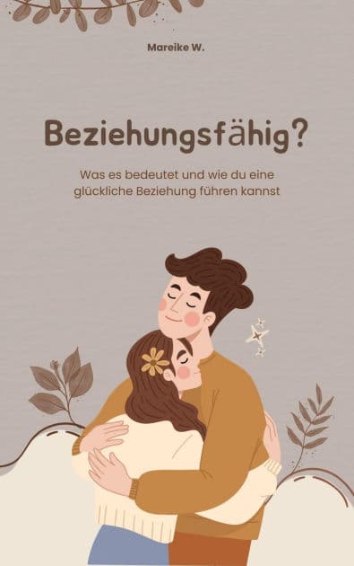 Beziehungsfähig?: Was es bedeutet und wie du eine glückliche Beziehung führen kannst by Mareike W.