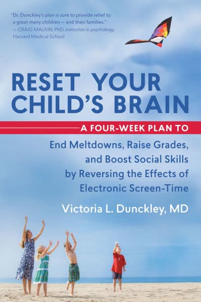 Reset Your Child's Brain: A Four-Week Plan to End Meltdowns, Raise Grades, and Boost Social Skills by Reversing the Effects of Electronic Screen-Time by Victoria L. Dunckley MD