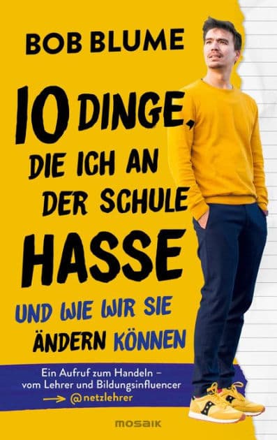 Zehn Dinge, die ich an der Schule hasse: Und wie wir sie ändern können - Ein Aufruf zum Handeln - vom Lehrer und Bildungsinfluencer @netzlehrer by Bob Blume