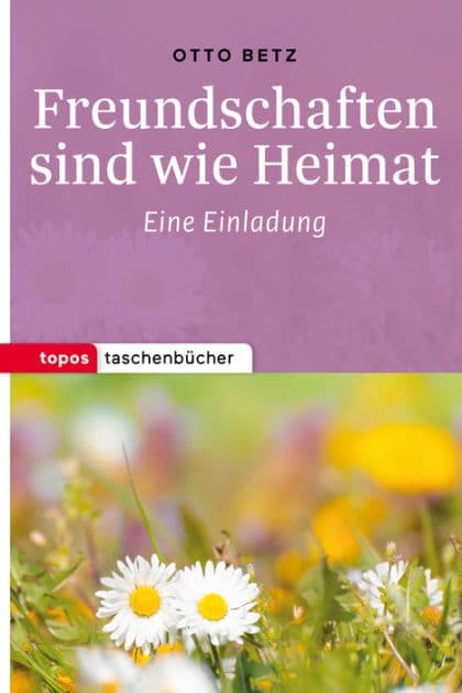 Freundschaften sind wie Heimat: Eine Einladung by Otto Betz