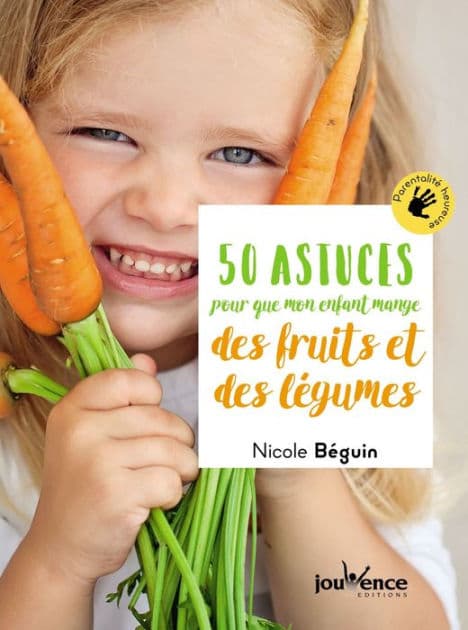 50 astuces pour que mon enfant mange des fruits et des légumes by Nicole Béguin