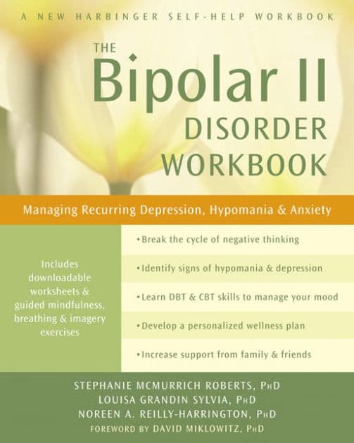 The Bipolar II Disorder Workbook: Managing Recurring Depression, Hypomania, and Anxiety by Stephanie McMurrich Roberts PhD