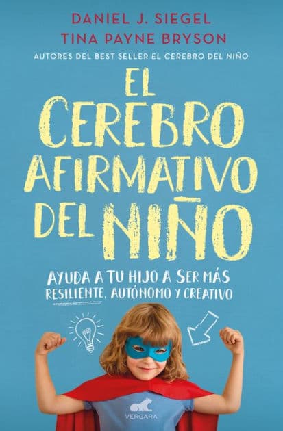 El cerebro afirmativo del niño: Ayuda a tu hijo a ser más resiliente, autónomo y creativo. by Daniel J. Siegel