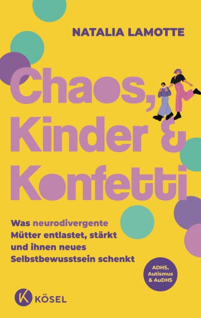 Chaos, Kinder und Konfetti: Was neurodivergente Mütter entlastet, stärkt und ihnen neues Selbstbewusstsein schenkt - ADHS, Autismus & AuDHS by Natalia Lamotte