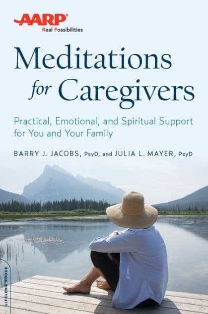 AARP Meditations for Caregivers: Practical, Emotional, and Spiritual Support for You and Your Family by Barry J. Jacobs PsyD