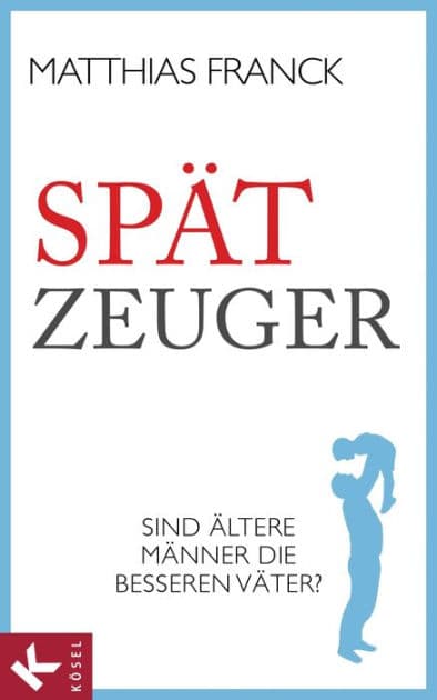 Spätzeuger: Sind ältere Männer die besseren Väter? by Matthias Franck