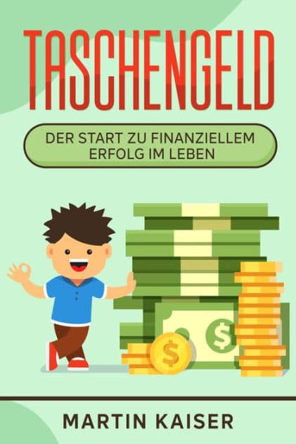 Taschengeld - der Start zu finanziellem Erfolg im Leben by Martin Kaiser