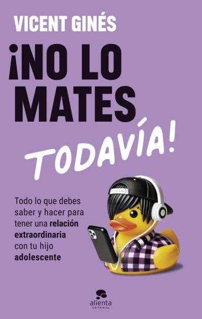 ¡No lo mates todavía!: Todo lo que debes saber y hacer para tener una relación extraordinaria con tu hijo adolescente by Vicent Ginés Romero