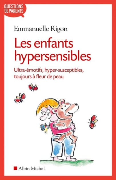 Les Enfants hypersensibles: Ultra-émotifs hyper-susceptibles toujours à fleur de peau by Emmanuelle Rigon