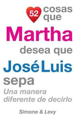 52 Cosas Que Martha Desea Que Josï¿½ Luis Sepa: Una Manera Diferente de Decirlo by Simone