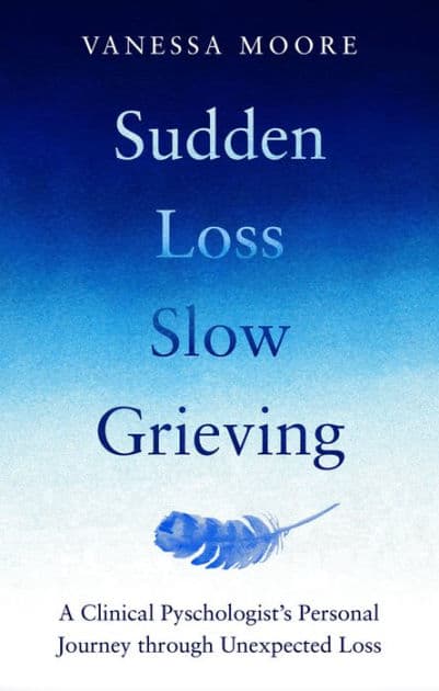 Sudden Loss Slow Grieving by Vanessa Moore